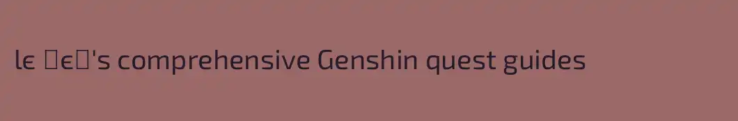 lє ρєι's comprehensive Genshin quest guides